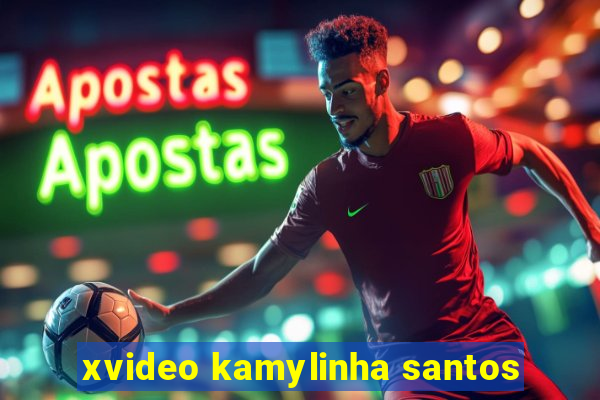 xvideo kamylinha santos